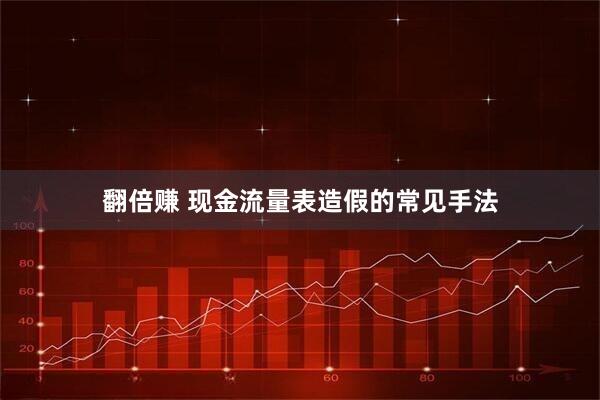 翻倍赚 现金流量表造假的常见手法